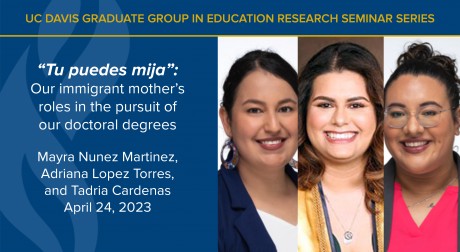 Mayra Nunez Martinez, Adriana Lopez Torres and Tadria Cardenas present “‘Tu Puedes Mija’: Our Immigrant Mothers’ Roles In the Pursuit of Our Doctoral Degrees”