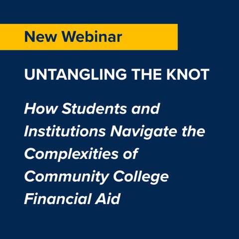 "New Webinar—Untangling the Knot: How Students and Institutions Navigate the Complexities of Community College Financial Aid."