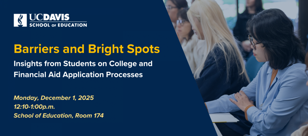 Event banner with a blue background and an image of a woman from the side. She is seated at a table, wearing glasses, and looking down at a pad of paper that she's writing on. The image text reads "Graduate Group in Education Speaker Seminar Series; Barriers and Bright Spots:  Insights from Students on College and Financial Aid Application Processes; Monday, December 1, 2025 from 12:10-1:00p.m. in the School of Education building, Room 174."